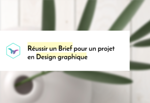 Réussir un Brief pour un projet en Design graphique