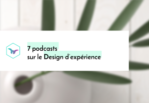 7 podcasts sur le Design d’expérience
